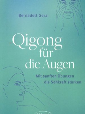 Qigong für die Augen Mit sanften Übungen die Sehkraft stärken