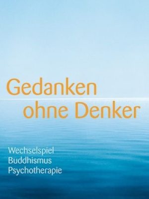 Gedanken ohne Denker Wechselspiel Buddhismus Psychotherapie – Mit einem Vorwort des Dalai Lama