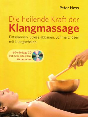 Die heilende Kraft der Klangmassage  Entspannen, Stress abbauen, Schmerz lösen mit Klangschalen. Mit Audio-CD