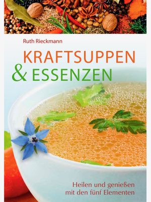 Kraftsuppen und Essenzen. Heilen und genießen mir den fünf Elementen