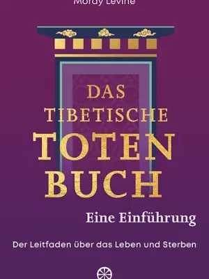 Das tibetische Totenbuch – eine Einführung Der Leitfaden über das Leben und Sterben